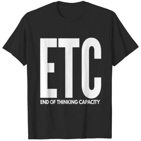 Discover ETC End of Thinking Capacity T-shirt