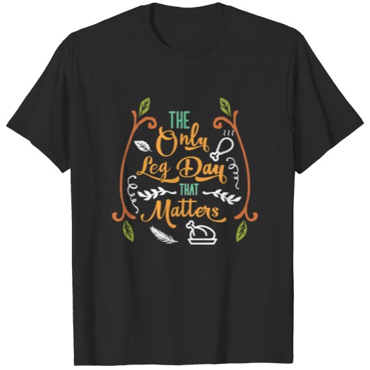 Discover Turkey Thanksgiving Gift Only Leg Day that Matters T-shirt