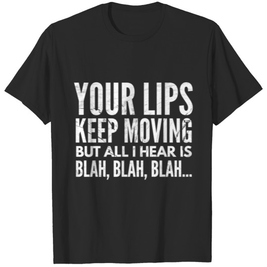 Discover Your lips keep moving but all I hear is Blah blah T-shirt