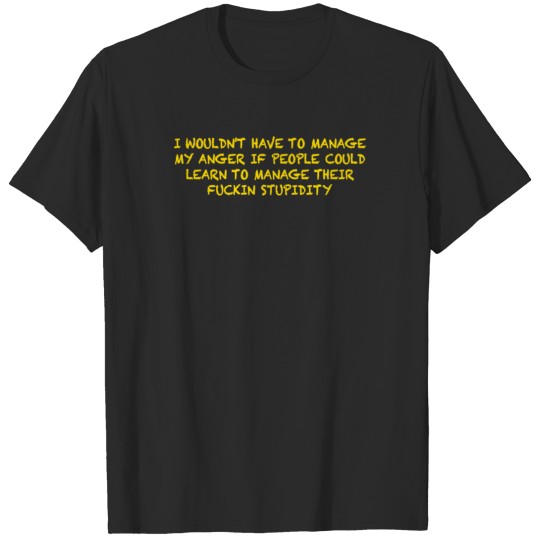 Discover I Wouldnt Have To Manage My Anger If People could T-shirt