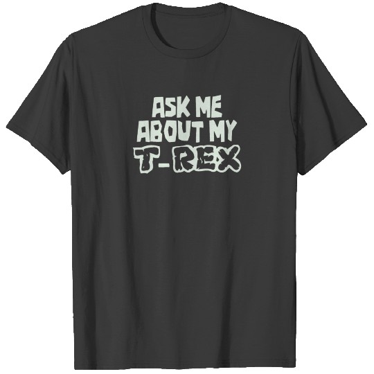 Ask Me About My T Rex T-shirt