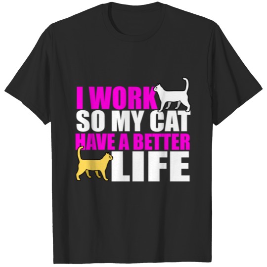 Discover I work so my cat have a better life gift pet love T-shirt