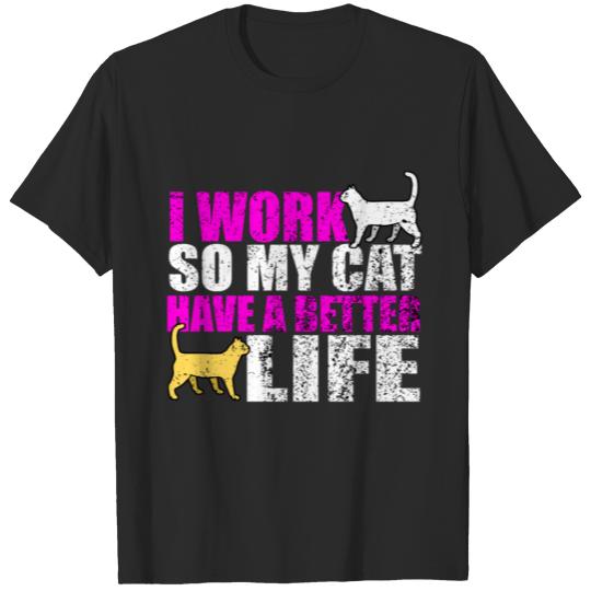 Discover I work so my cat have a better life gift animal T-shirt