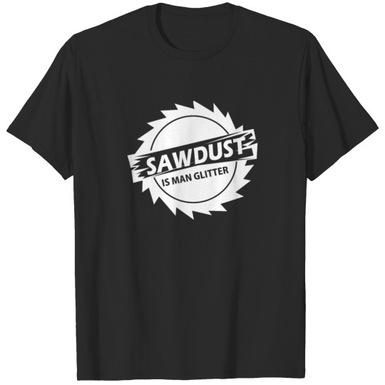 Discover Sawdust Is Man Glitter T-shirt