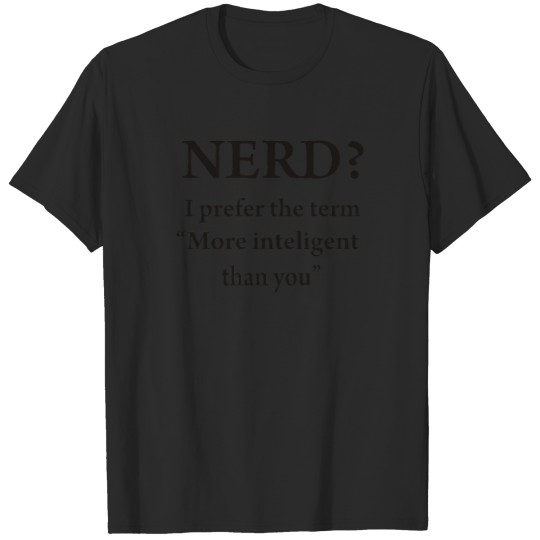 Discover Nerd more Inteligent Than You Funny Saying T-shirt