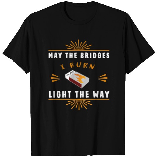 Matchboxes - May the bridges I burn light the way T-shirt