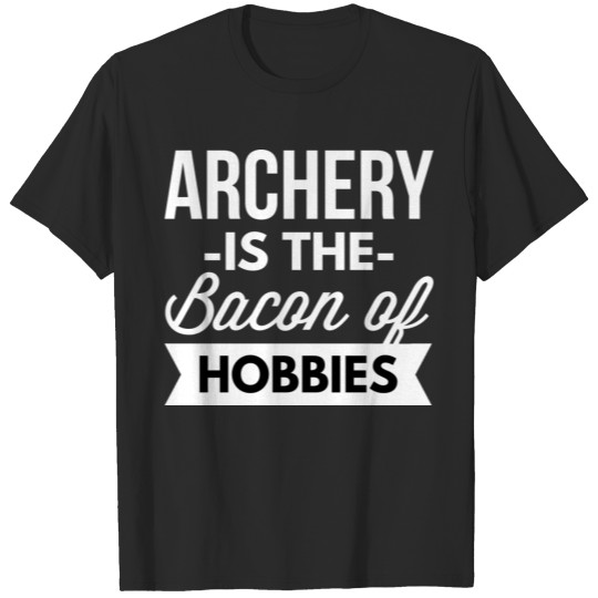 Archery is the bacon of hobbies T-shirt
