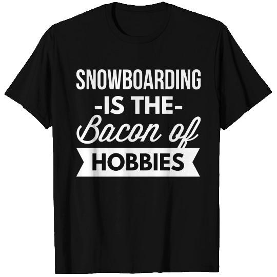 Snowboarding is the bacon of hobbies T-shirt