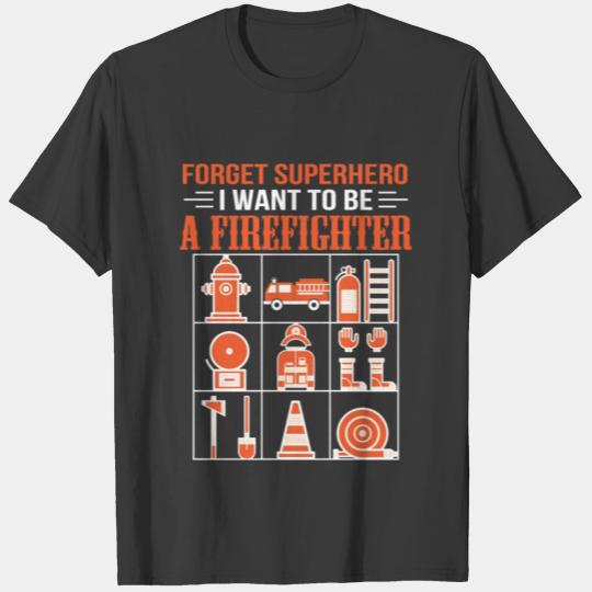 Forget Superhero I Want To Be Firefighter Firefig T-shirt