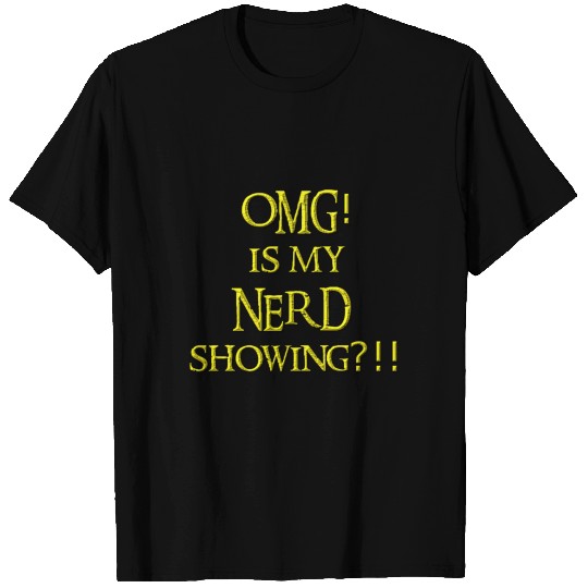 OMG is my NERD showing? T-shirt