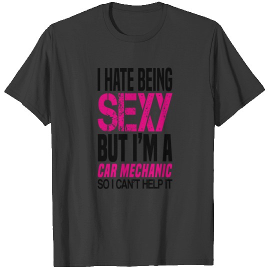 I hate being sexy - Car mechanic gift shirt T-shirt
