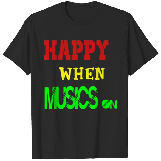 Discover happy when musics on T-shirt