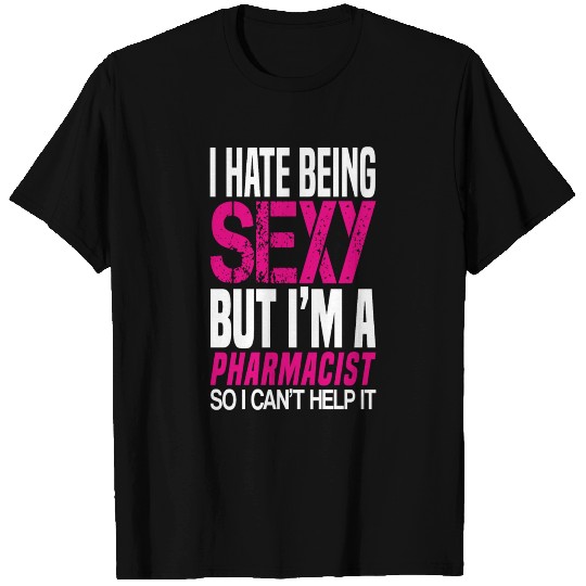 I hate being sexy - Pharmacist gift shirt T-shirt
