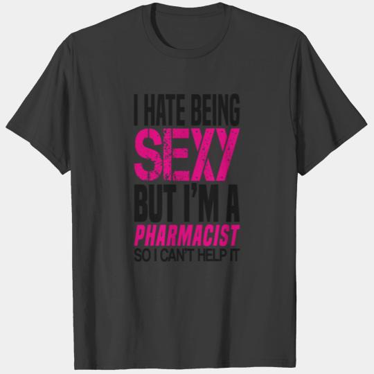 I hate being sexy - Pharmacist gift shirt T-shirt