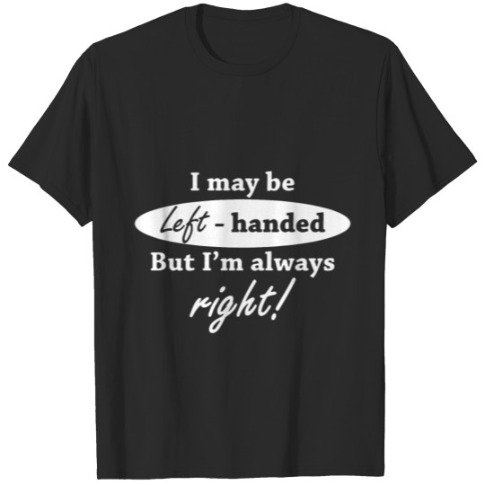 Discover I May Be Left Handed But I m Always Right Funny Te T-shirt