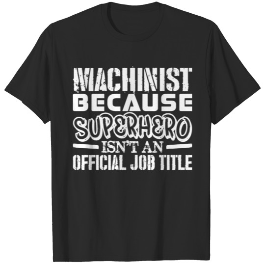 Discover Machinist Because Superhero  Job Title T-shirt