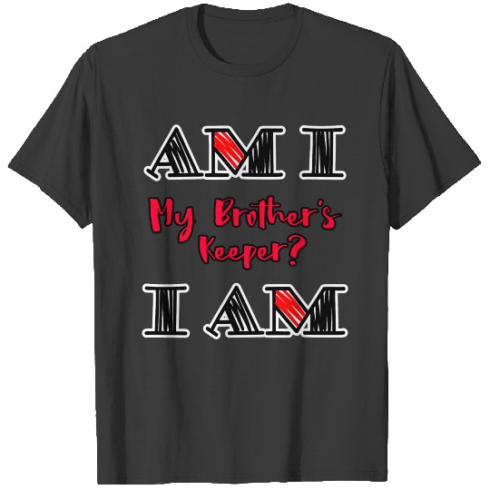 Am I My Brothers Keeper I Am T-shirt
