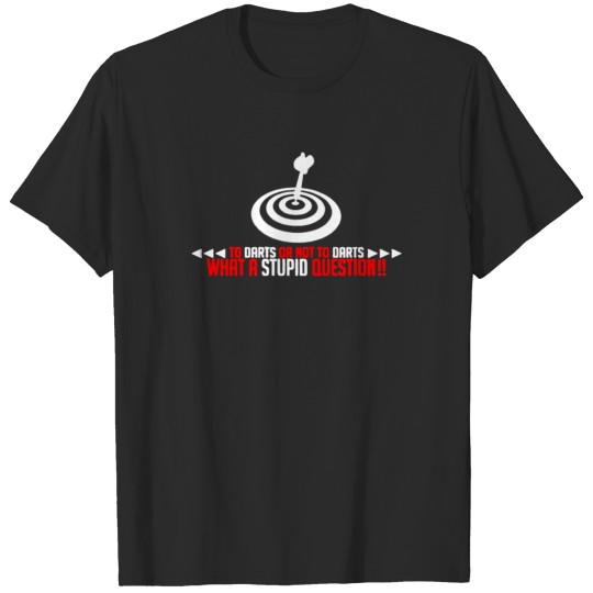 New Darts Or Not To Darts What A Stupid Question T-shirt