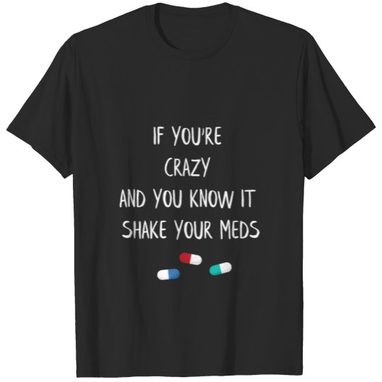 Discover If you're crazy and you know it shake your meds T-shirt