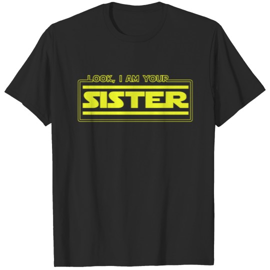 Discover Look, I Am Your Sister Funny Sibling Parody T-shirt