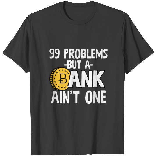 99 Problems But a Bank ain't One - HODL Crypto T-shirt