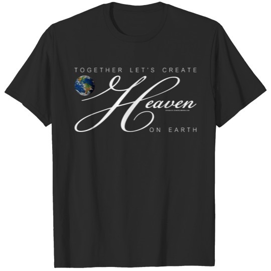 Together Let's Create Heaven On Earth, White T-shirt