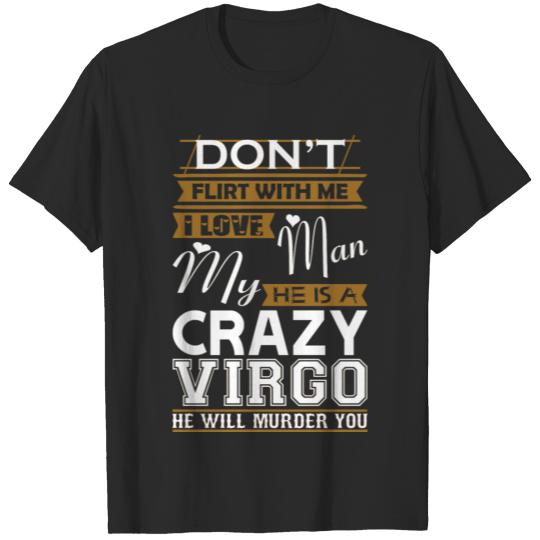 Dont Flirt With Me Love My Man He Crazy Virgo T-shirt