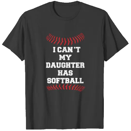 Softball I Can't My Daughter Has Softball Dad Mom T-shirt