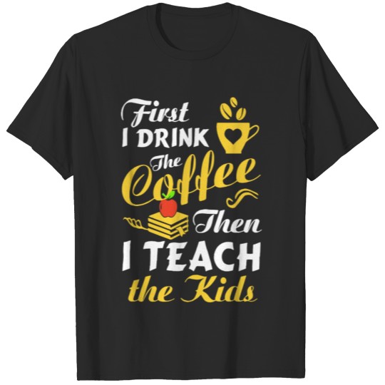 Discover first I drink the coffee then I teach the kids tea T-shirt