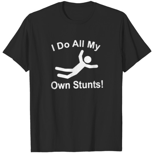 Discover I do all my own stunts funny T shirt T-shirt