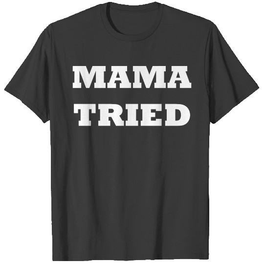 Mama Tried Happy Mothers Day T-shirt