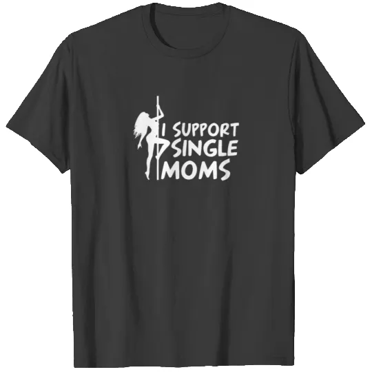 I Support Single Moms Funny T-shirt
