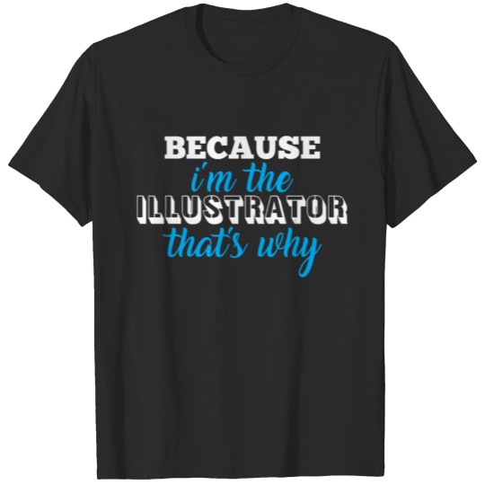 Discover Illustrator - Because I'm the Illustrator that's w T-shirt