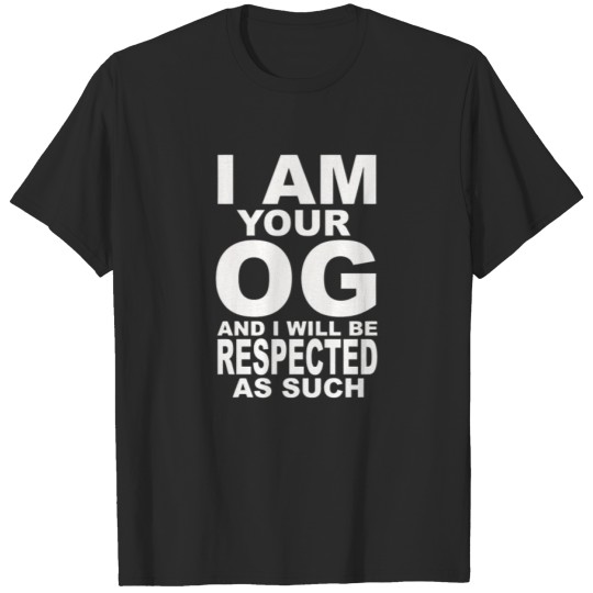 Discover I Am Your OG And I Will Be Respected As Such T-shirt