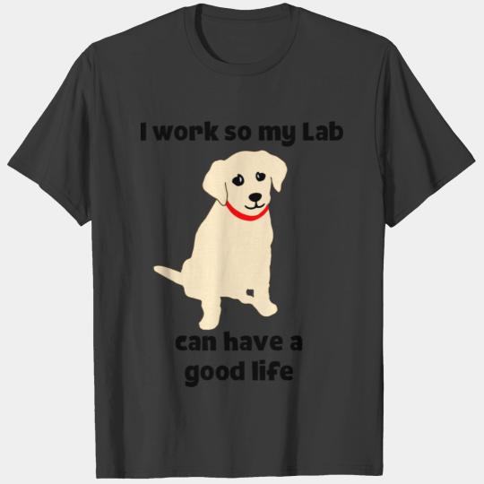 I Work So My Lab Can Have a Good Life Yellow Lab T-shirt