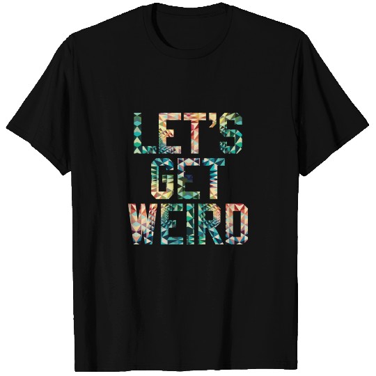 LETS GET WEIRD - Psychedelic Pattern Party Gift T-shirt