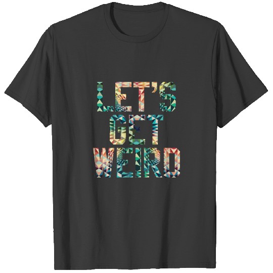 LETS GET WEIRD - Psychedelic Pattern Party Gift T-shirt
