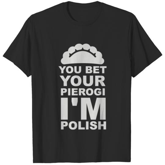 Discover Yout Bet Your Pierogi I m Polish T-shirt