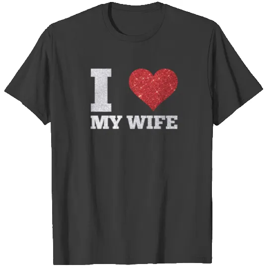 I Love My Wife Glittery Valentines Romantic T-shirt