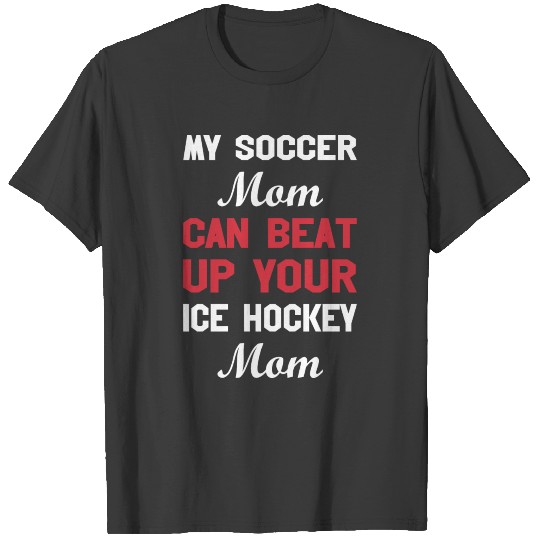 Soccer Mom Can Beat Up Your Ice Hockey Mom T-shirt