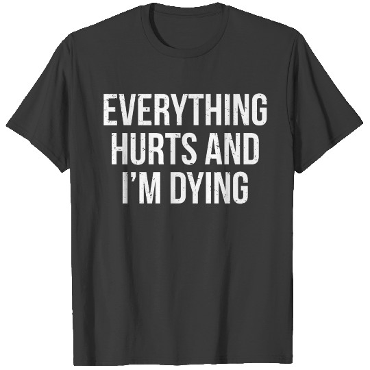 Everything Hurts Dying Funny T-Shirt T-shirt