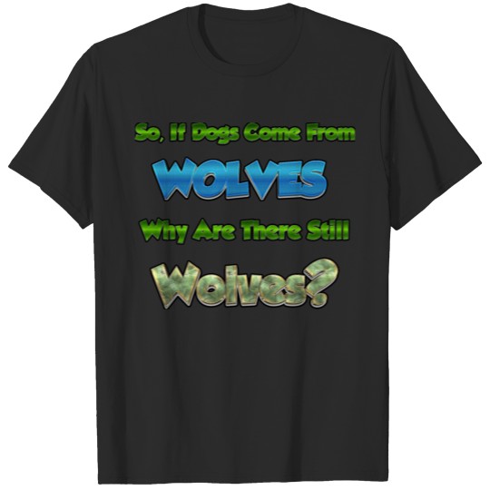 Discover If Dogs Come From Wolves, Why Are There Wolves? T-shirt