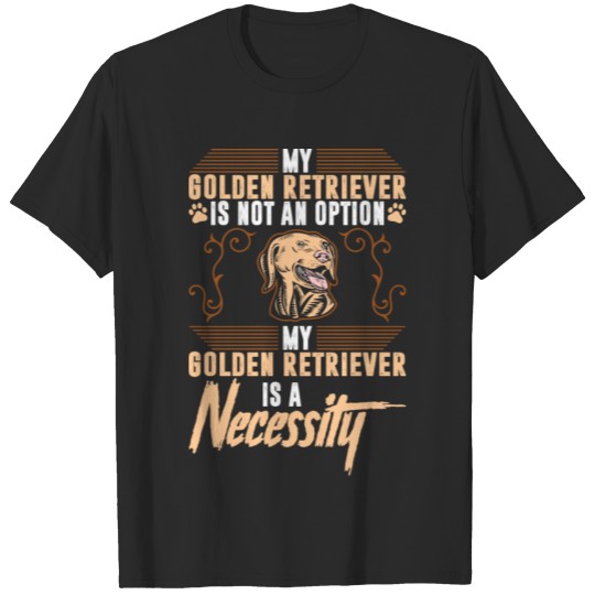 Discover My Golden Retriever Dog Is A Necessity T-shirt