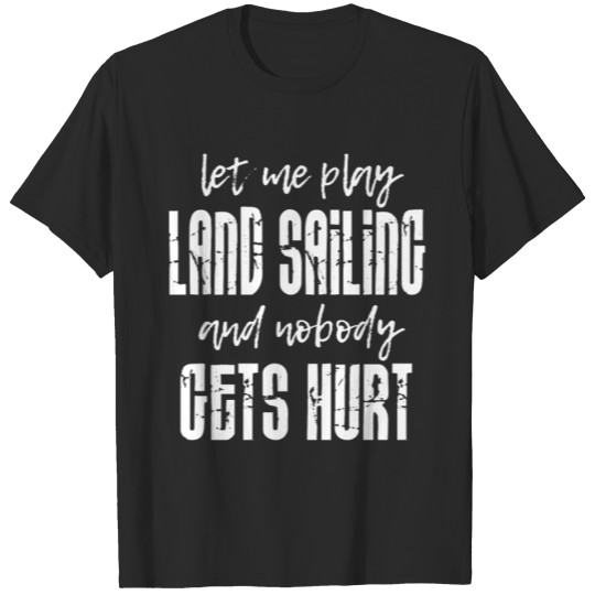 Discover Land sailing - Let me play Land sailing and nobody T-shirt