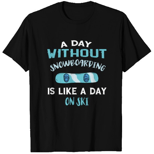 Snowboarding - A day without snowboarding is like T-shirt