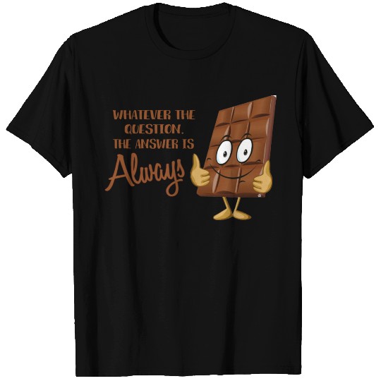 Whatever the question, Chocolate is the answer T-shirt