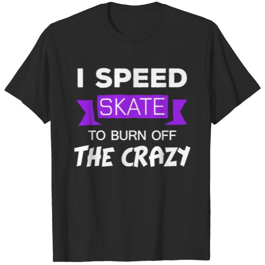 Discover Speed skater - I speed skate to burn off the crazy T-shirt