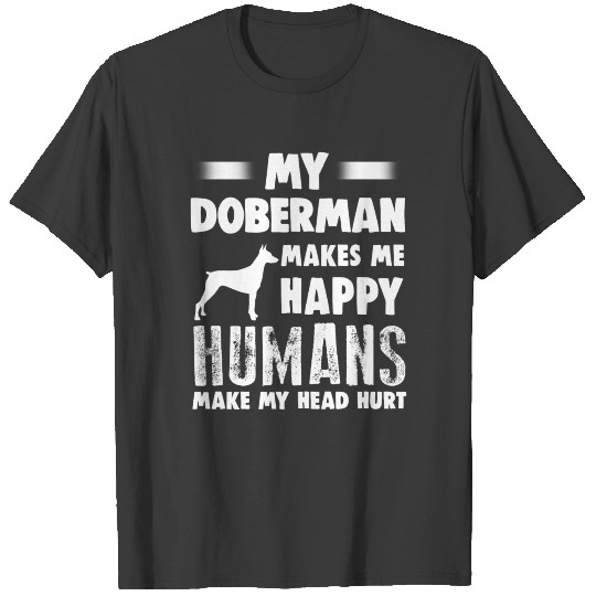Doberman Humans Make My Head Hurt T-shirt