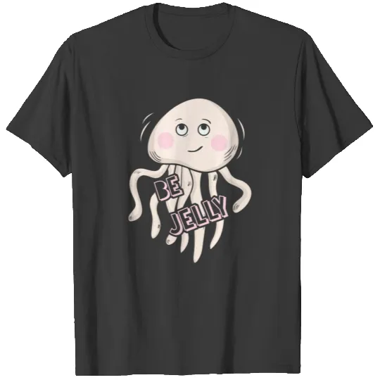 Jellyfish Be Jelly Shirt T-shirt