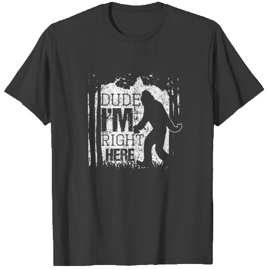 Bigfoot Sasquatch Dude I'm Right Here Funny Gift T-shirt